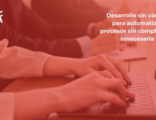 Desarrollo sin código para automatizar procesos sin complejidad innecesaria