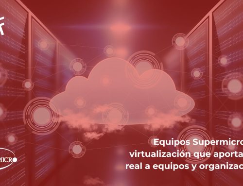 Equipos Supermicro para virtualización que aporta valor real a equipos y organizaciones